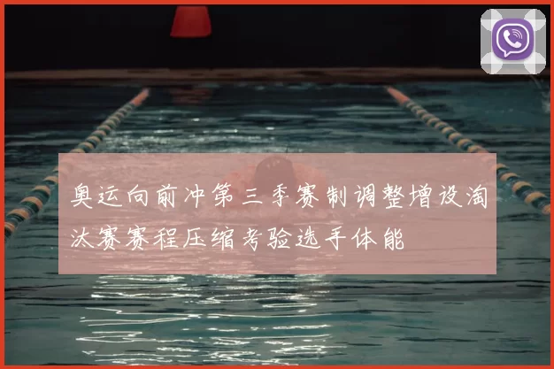 奥运向前冲第三季赛制调整增设淘汰赛赛程压缩考验选手体能
