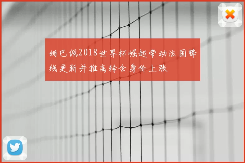 姆巴佩2018世界杯崛起带动法国锋线更新并推高转会身价上涨