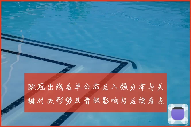欧冠出线名单公布后八强分布与关键对决形势及晋级影响与后续看点