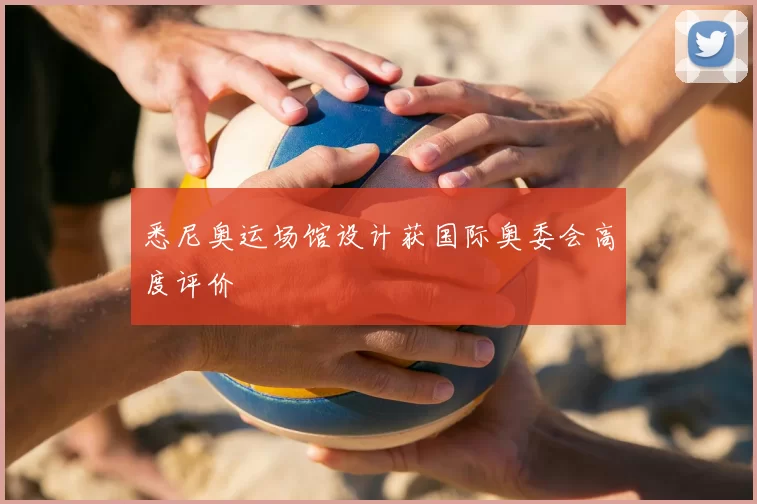 悉尼奥运场馆设计获国际奥委会高度评价